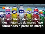 Ypê: Anvisa libera detergentes e desinfetantes da marca fabricados a partir de março