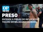 Entenda a prisão do influencer Toguro em Balneário Camboriú | O POVO NEWS