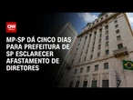 Ministério Público de SP questiona prefeitura por afastamento de diretores | CNN ARENA