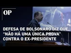 Advogado de Bolsonaro afirma que "não há uma única prova" contra o ex-presidente