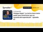 Philippe Regol: “La cocina tiene tanto poder para emocionar que no necesita del espectáculo” - Episo