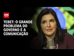 Grande problema do governo é a comunicação, diz Simone Tebet | CNN 360º