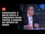 Especialista: É muito difícil o Congresso votar contra a isenção do Imposto de Renda | WW