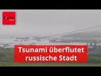 Video zeigt, wie Tsunami russische Stadt überflutet