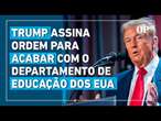 Trump assina ordem executiva para acabar com o Departamento de Educação dos Estados Unidos