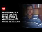 Professor fala sobre cenário entre Brasil e Venezuela após posse de Maduro | AGORA CNN