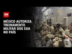 Em meio à tensão com Venezuela, México autoriza treinamento militar dos EUA no país | BASTIDORES CNN