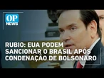 EUA prometem medidas contra o Brasil após condenação de Bolsonaro, diz Marcos Rubio | O POVO News