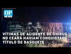 Vítimas de acidente de ônibus no Ceará haviam conquistado título de basquete | OP NEWS