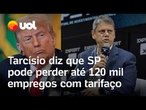 Tarcísio diz que São Paulo pode perder 'até 120 mil empregos' com tarifaço de Trump