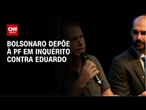 PF ouve Bolsonaro nesta quinta (5) em inquérito contra Eduardo | CNN NOVO DIA