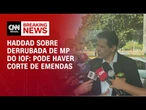 Pode haver corte de emendas, diz Haddad após derrubada da MP do IOF I | CNN NOVO DIA