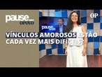 Sente dificuldades em construir vínculos afetivos? Psicanalista Irvina Sampaio analisa | Pause