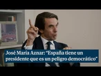 José María Aznar: “España tiene un presidente que es un peligro democrático”