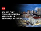 GSI fará proteção, varreduras e segurança na COP30 | CNN 360º