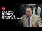 Sóstenes Cavalcante repercute proibição de reunião na Câmara durante recesso | LIVE CNN
