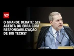 Big techs: STF acerta ou erra com responsabilização das plataformas? | O GRANDE DEBATE