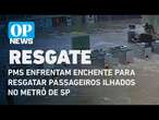 PMs enfrentam enchente para resgatar passageiros ilhados no metrô de SP | O POVO NEWS