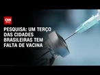Um terço das cidades brasileiras registra falta de pelo menos um tipo de vacina | CNN PRIME TIME