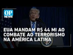 Trump destina mais de R$ 44 milhões para combate ao terrorismo na América Latina | OP News