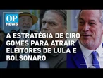 A estratégia de Ciro Gomes para atrair eleitores de Lula e Bolsonaro no Ceará | OP NEWS