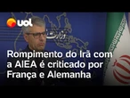 Rompimento do Irã com Agência Internacional de Energia Atômica é criticado por países da Europa