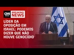 Podemos dizer que não houve genocídio em Gaza, diz líder da Oposição de Israel | CNN NOVO DIA