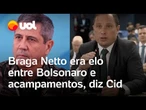 Depoimento de Cid: Braga Netto era o elo entre Bolsonaro e manifestantes em acampamentos, diz Cid