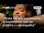 Preta Gil usou o corpo como ato político, se permitiu ser vulnerável e se eterniza como movimento