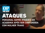 Personal sofre ataques em academia após ser confundida com pessoa transgênero | O POVO NEWS