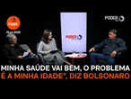 Minha saúde vai bem, o problema é a minha idade”, diz Bolsonaro