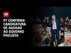 Convenção do PT confirma Haddad na disputa pelo governo de São Paulo | CNN PRIME TIME