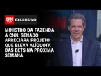 Senado vai apreciar projeto que eleva alíquota das bets na próxima semana, diz Haddad | BASTIDORES