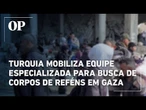 Turquia mobiliza equipe especializada para busca de corpos de reféns em Gaza