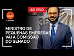 Ao vivo: ministro de Pequenas Empresas vai a comissão do Senado