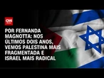 Análise: Nos últimos dois anos, vemos Palestina mais fragmentada e Israel mais radical | CNN 360°
