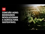 Bioinsumos revolucionam a agricultura sustentável | LIVE CNN