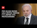 Análise: Lula critica tarifas e Xi Jinping cita protecionismo | BASTIDORES CNN