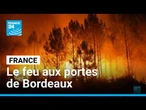 France : aux portes de Bordeaux, l'incendie toujours hors de contrôle • FRANCE 24