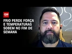 Especialista explica previsão do tempo para este final de semana | AGORA CNN