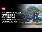 Iuri Pitta: PF segue “caminho do dinheiro” ao investigar policiais ligados ao PCC | CNN 360°