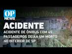 Acidente de ônibus com 45 passageiros deixa um morto no interior de SP | O POVO News