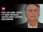 Análise: PT mira medidas cautelares contra Bolsonaro | CNN ARENA