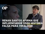Renan Santos afirma que influenciador usou história falsa para viralizar nas redes sociais