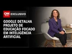 EXCLUSIVO: Google investe R$ 5 milhões em formação de IA para professores; Executiva fala à CNN