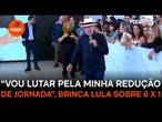 "Vou lutar pela minha redução de jornada”, brinca Lula sobre 6 X 1