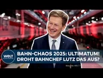 BAHN-CHAOS 2025: Jeder dritte Fernzug kommt zu spät! Jetzt gibt's ein Ultimatum! Lutz vor dem Aus?