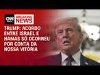 Trump: Acordo entre Israel e Hamas só ocorreu por conta da nossa vitória | BASTIDORES CNN