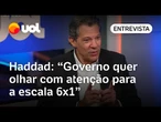 Governo Lula quer olhar para a escala 6x1 com atenção, diz ministro Fernando Haddad