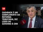 Cashback é um complemento da reforma tributária, diz líder do governo à CNN | BASTIDORES CNN